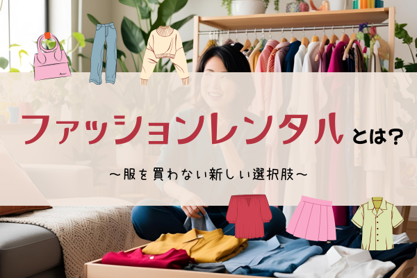 ファッションレンタルとは？服を持たない新しい選択肢